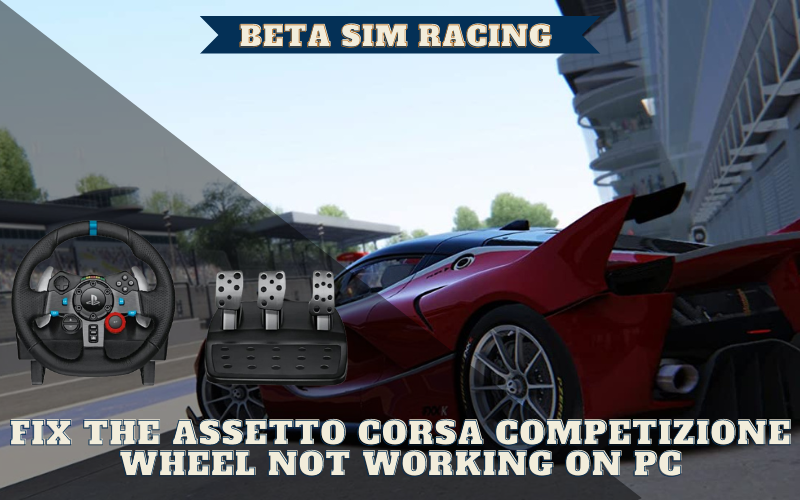 Fix the Assetto Corsa Competizione Wheel Not Working on Pc